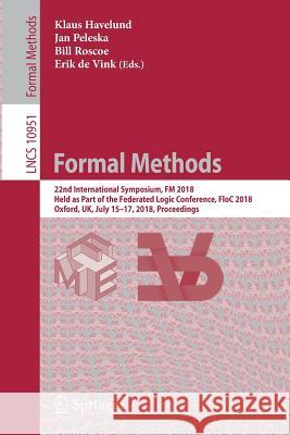Formal Methods: 22nd International Symposium, FM 2018, Held as Part of the Federated Logic Conference, Floc 2018, Oxford, Uk, July 15- Havelund, Klaus 9783319955810