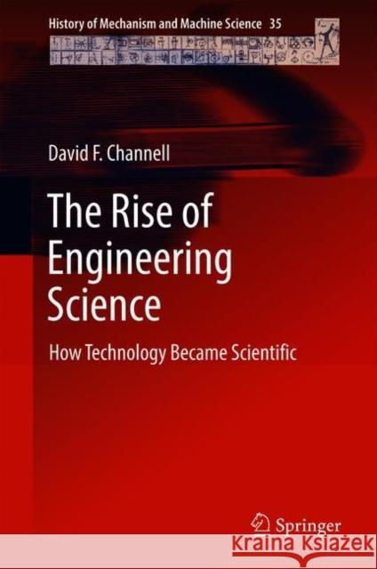 The Rise of Engineering Science: How Technology Became Scientific Channell, David F. 9783319956053 Springer