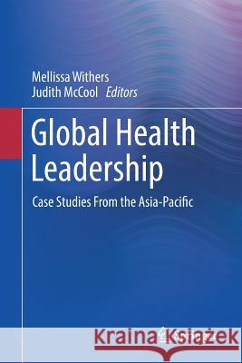 Global Health Leadership: Case Studies from the Asia-Pacific Withers, Mellissa 9783319956329