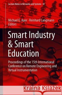 Smart Industry & Smart Education: Proceedings of the 15th International Conference on Remote Engineering and Virtual Instrumentation Auer, Michael E. 9783319956770