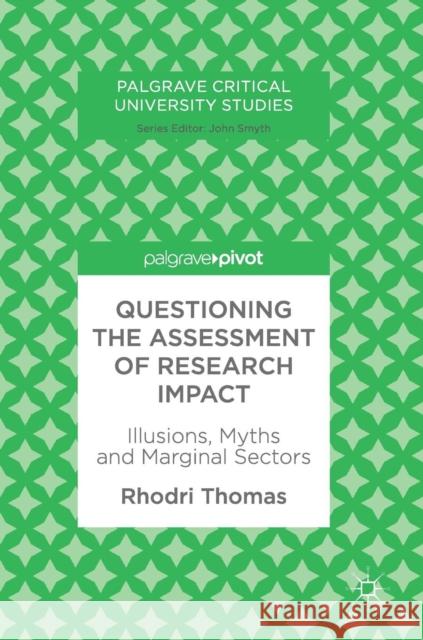 Questioning the Assessment of Research Impact: Illusions, Myths and Marginal Sectors Thomas, Rhodri 9783319957227 Palgrave Pivot