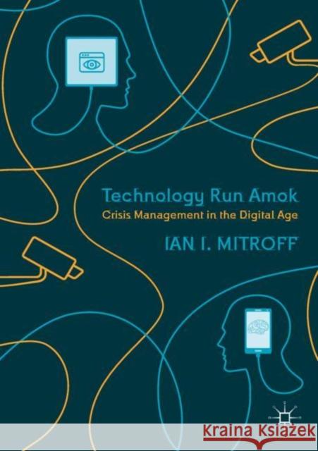 Technology Run Amok: Crisis Management in the Digital Age Mitroff, Ian I. 9783319957401 Palgrave MacMillan