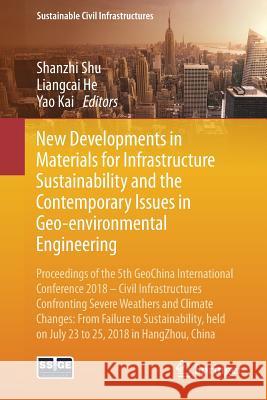 New Developments in Materials for Infrastructure Sustainability and the Contemporary Issues in Geo-Environmental Engineering: Proceedings of the 5th G Shu, Shanzhi 9783319957739 Springer
