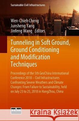 Tunneling in Soft Ground, Ground Conditioning and Modification Techniques: Proceedings of the 5th Geochina International Conference 2018 - Civil Infra Cheng, Wen-Chieh 9783319957821