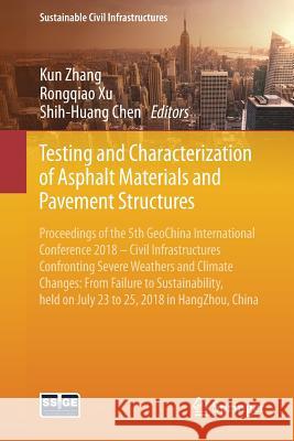 Testing and Characterization of Asphalt Materials and Pavement Structures: Proceedings of the 5th Geochina International Conference 2018 - Civil Infra Zhang, Kun 9783319957883