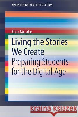 Living the Stories We Create: Preparing Students for the Digital Age McCabe, Ellen 9783319957975 Springer