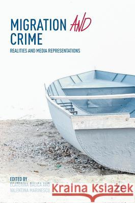 Migration and Crime: Realities and Media Representations Balica, Ecaterina 9783319958125