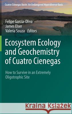Ecosystem Ecology and Geochemistry of Cuatro Cienegas: How to Survive in an Extremely Oligotrophic Site García-Oliva, Felipe 9783319958545 Springer