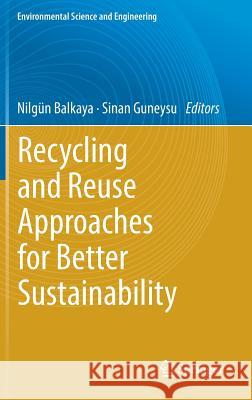 Recycling and Reuse Approaches for Better Sustainability Nilgun Balkaya Sinan Guneysu 9783319958873 Springer