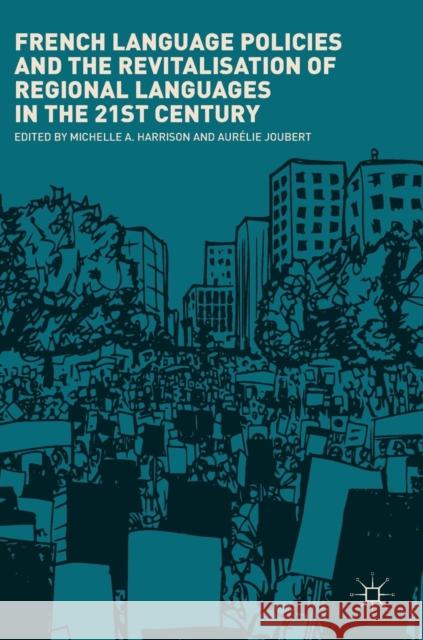 French Language Policies and the Revitalisation of Regional Languages in the 21st Century Michelle A. Harrison Aurelie Joubert 9783319959382 Palgrave MacMillan