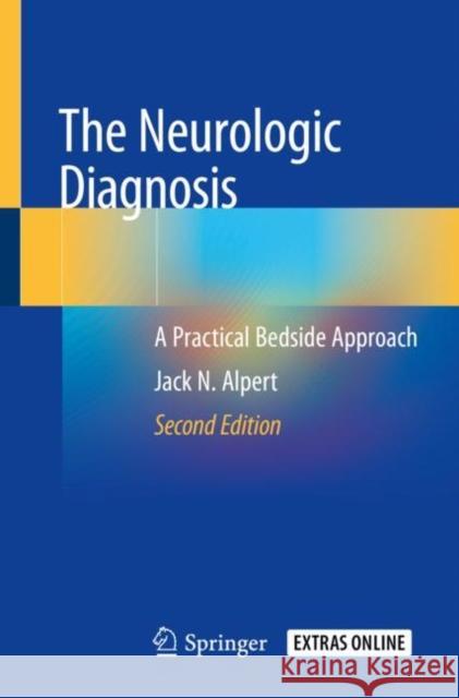 The Neurologic Diagnosis: A Practical Bedside Approach Alpert, Jack N. 9783319959504 Springer International Publishing AG