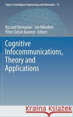 Cognitive Infocommunications, Theory and Applications Ryszard Klempous Jan Nikodem Peter Zoltan Baranyi 9783319959955