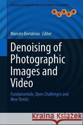 Denoising of Photographic Images and Video: Fundamentals, Open Challenges and New Trends Bertalmío, Marcelo 9783319960289