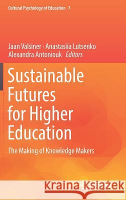 Sustainable Futures for Higher Education: The Making of Knowledge Makers Valsiner, Jaan 9783319960340