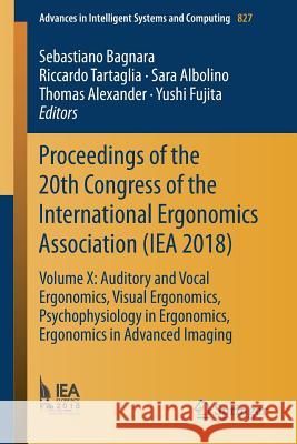 Proceedings of the 20th Congress of the International Ergonomics Association (Iea 2018): Volume X: Auditory and Vocal Ergonomics, Visual Ergonomics, P Bagnara, Sebastiano 9783319960586 Springer