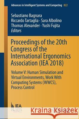 Proceedings of the 20th Congress of the International Ergonomics Association (Iea 2018): Volume V: Human Simulation and Virtual Environments, Work wit Bagnara, Sebastiano 9783319960760 Springer