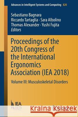 Proceedings of the 20th Congress of the International Ergonomics Association (Iea 2018): Volume III: Musculoskeletal Disorders Bagnara, Sebastiano 9783319960821