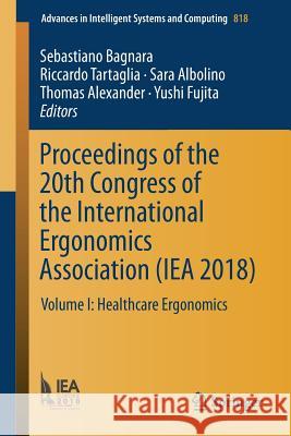 Proceedings of the 20th Congress of the International Ergonomics Association (Iea 2018): Volume I: Healthcare Ergonomics Bagnara, Sebastiano 9783319960975 Springer