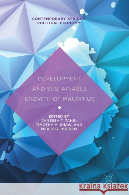 Development and Sustainable Growth of Mauritius Vanessa T. Tang Timothy M. Shaw Merle G. Holden 9783319961651