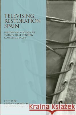 Televising Restoration Spain: History and Fiction in Twenty-First-Century Costume Dramas George Jr, David R. 9783319961958 Palgrave MacMillan