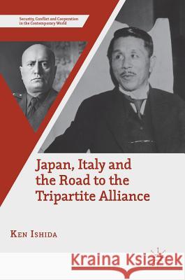 Japan, Italy and the Road to the Tripartite Alliance Ken Ishida 9783319962221 Palgrave MacMillan