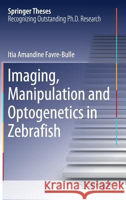 Imaging, Manipulation and Optogenetics in Zebrafish Itia Amandine Favre‐bulle 9783319962498 Springer
