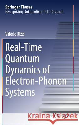 Real-Time Quantum Dynamics of Electron-Phonon Systems Valerio Rizzi 9783319962795 Springer