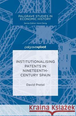 Institutionalising Patents in Nineteenth-Century Spain David Pretel 9783319962979 Palgrave Pivot