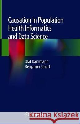 Causation in Population Health Informatics and Data Science Olaf Dammann Benjamin Smart 9783319963068