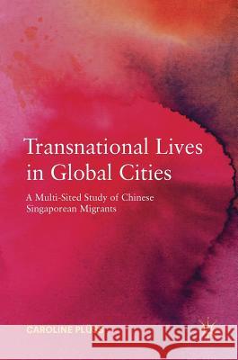 Transnational Lives in Global Cities: A Multi-Sited Study of Chinese Singaporean Migrants Plüss, Caroline 9783319963303 Palgrave MacMillan