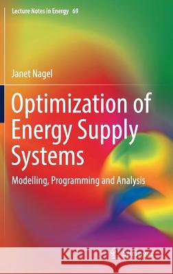 Optimization of Energy Supply Systems: Modelling, Programming and Analysis Nagel, Janet 9783319963549 Springer