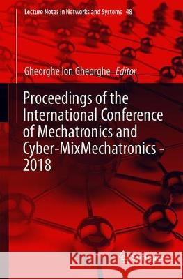 Proceedings of the International Conference of Mechatronics and Cyber-Mixmechatronics - 2018 Gheorghe, Gheorghe I. 9783319963570 Springer