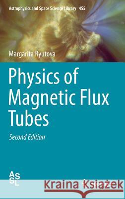 Physics of Magnetic Flux Tubes Margarita Ryutova 9783319963600 Springer