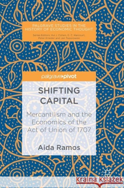 Shifting Capital: Mercantilism and the Economics of the Act of Union of 1707 Ramos, Aida 9783319964027 Springer International Publishing AG