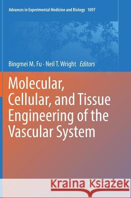 Molecular, Cellular, and Tissue Engineering of the Vascular System Bingmei M. Fu Neil T. Wright 9783319964447 Springer