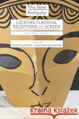 Locating Classical Receptions on Screen: Masks, Echoes, Shadows Apostol, Ricardo 9783319964560