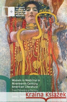 Women in Medicine in Nineteenth-Century American Literature: From Poisoners to Doctors, Harriet Beecher Stowe to Theda Bara Crosby, Sara L. 9783319964621