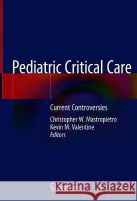 Pediatric Critical Care: Current Controversies Mastropietro, Christopher W. 9783319964980