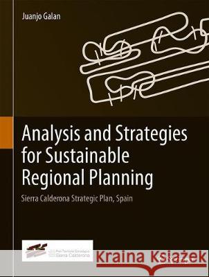 Analysis and Strategies for Sustainable Regional Planning: Sierra Calderona Strategic Plan, Spain Galan, Juanjo 9783319965079