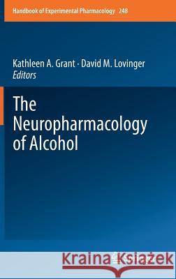 The Neuropharmacology of Alcohol Kathleen A. Grant David Lovinger 9783319965222 Springer