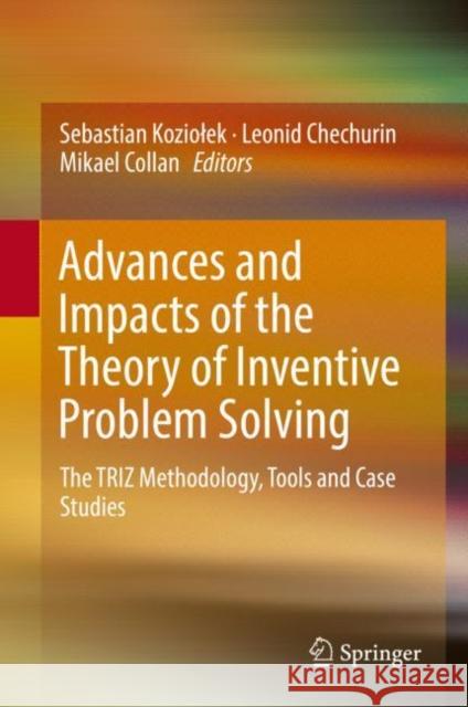 Advances and Impacts of the Theory of Inventive Problem Solving: The Triz Methodology, Tools and Case Studies Koziolek, Sebastian 9783319965314 Springer