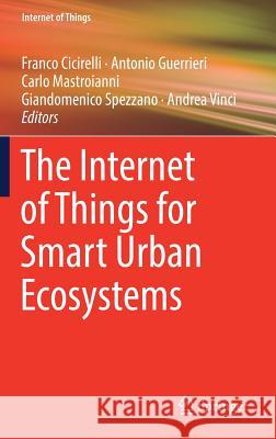 The Internet of Things for Smart Urban Ecosystems Franco Cicirelli Antonio Guerrieri Carlo Mastroianni 9783319965499