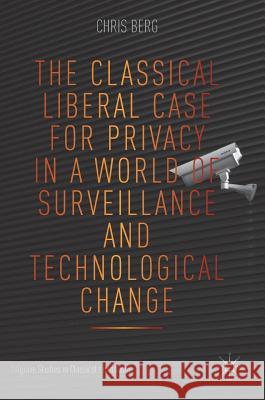 The Classical Liberal Case for Privacy in a World of Surveillance and Technological Change Chris Berg 9783319965826 Palgrave MacMillan