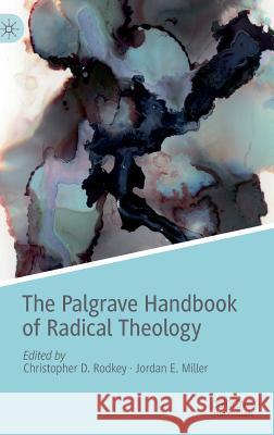 The Palgrave Handbook of Radical Theology Christopher D. Rodkey Jordan E. Miller 9783319965949 Palgrave MacMillan