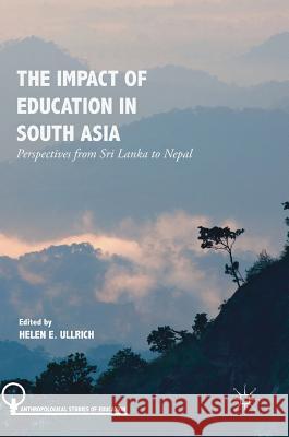 The Impact of Education in South Asia: Perspectives from Sri Lanka to Nepal Ullrich, Helen E. 9783319966069 Palgrave MacMillan