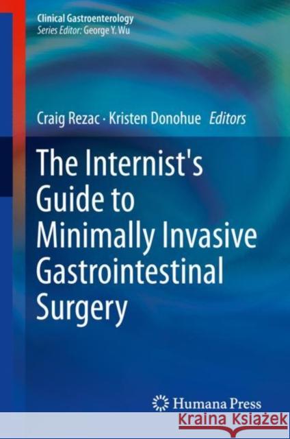 The Internist's Guide to Minimally Invasive Gastrointestinal Surgery Craig Rezac Kristen Donohue 9783319966304 Humana Press