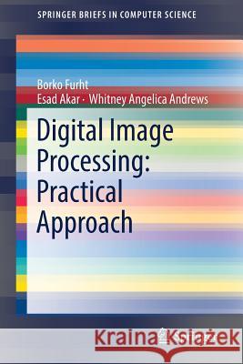 Digital Image Processing: Practical Approach Borko Furht Esad Akar Angelica Andrews 9783319966335 Springer