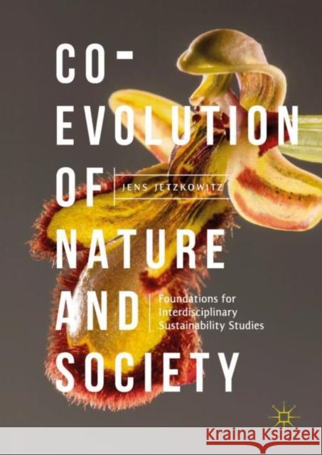 Co-Evolution of Nature and Society: Foundations for Interdisciplinary Sustainability Studies Jetzkowitz, Jens 9783319966519