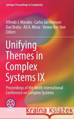 Unifying Themes in Complex Systems IX: Proceedings of the Ninth International Conference on Complex Systems Morales, Alfredo J. 9783319966601 Springer