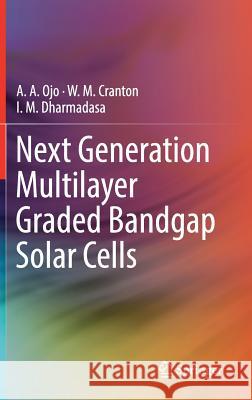 Next Generation Multilayer Graded Bandgap Solar Cells A. A. Ojo W. M. Cranton I. M. Dharmadasa 9783319966663 Springer